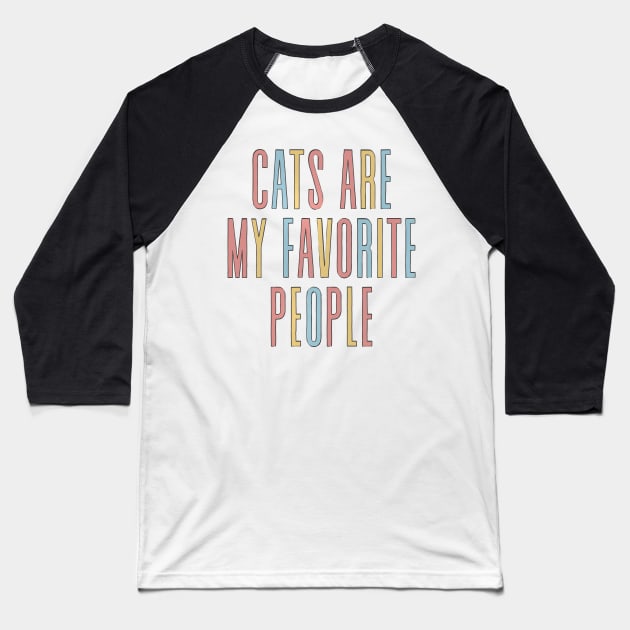 Cats Are My Favorite People - Cute Funny Cat Quote Baseball T-Shirt by DankFutura